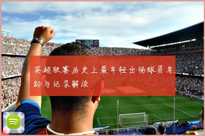 英超联赛历史上最年轻出场球员年龄与记录解读