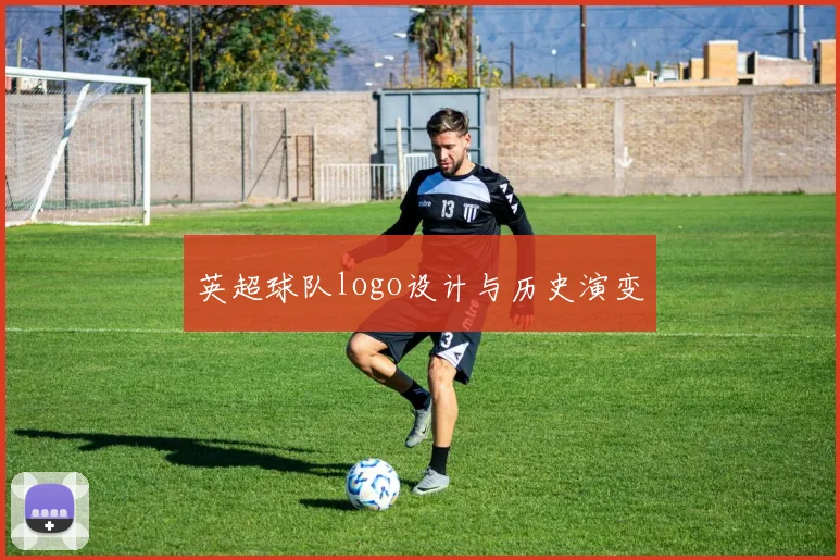 英超球队logo设计与历史演变