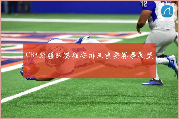 CBA新疆队赛程安排及重要赛事展望